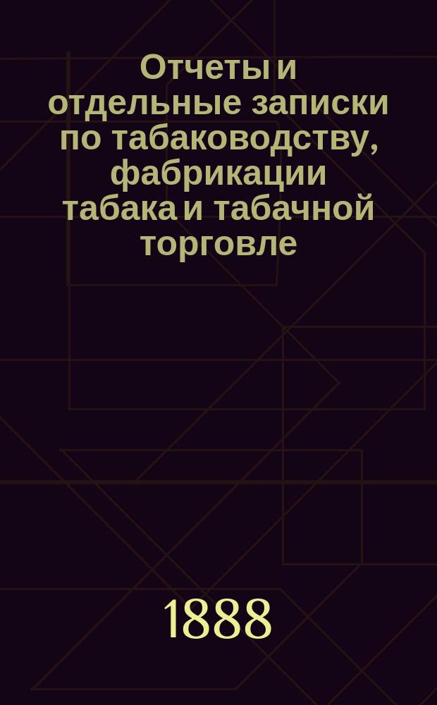 Отчеты и отдельные записки по табаководству, фабрикации табака и табачной торговле : 1-4