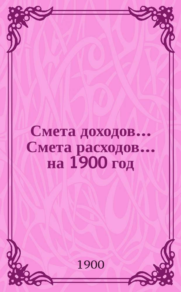 Смета доходов... Смета расходов... ... на 1900 год