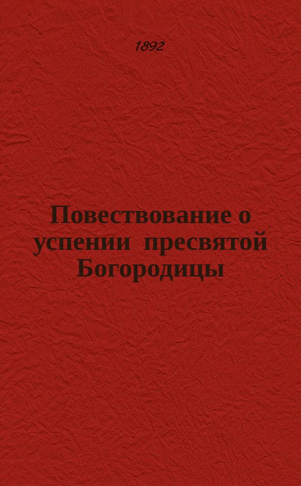 Повествование о успении пресвятой Богородицы : Сост. по Четьи-Минеи св. Димитрия Ростовского