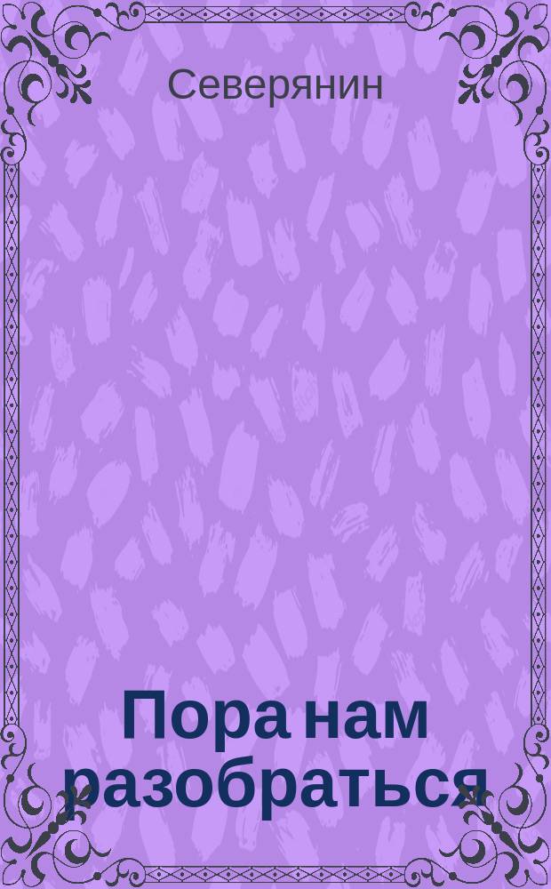 Пора нам разобраться : Голос из провинции по поводу проекта реформы местного управления : Зап. Северянина. Ч. 1-