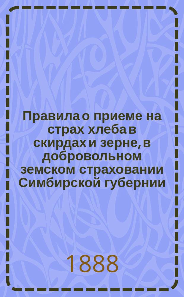 Правила о приеме на страх хлеба в скирдах и зерне, в добровольном земском страховании Симбирской губернии