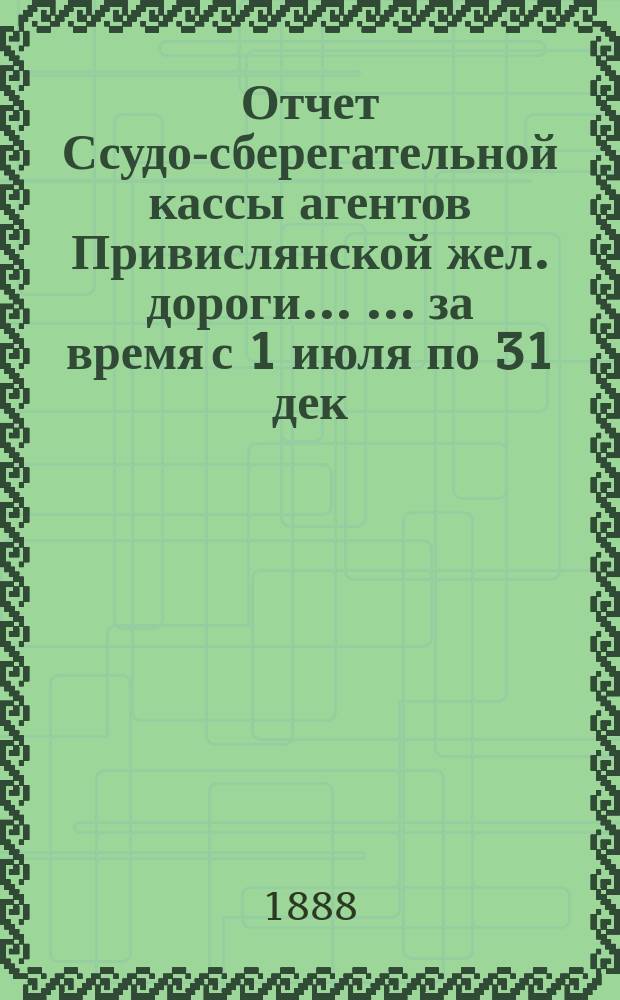 Отчет Ссудо-сберегательной кассы агентов Привислянской жел. дороги ... ... за время с 1 июля по 31 дек. 1900 г.