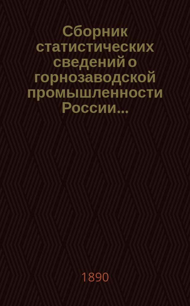 Сборник статистических сведений о горнозаводской промышленности России.. : Сост. по офиц. данным. в 1887 году