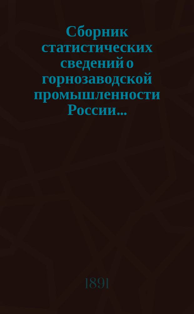 Сборник статистических сведений о горнозаводской промышленности России.. : Сост. по офиц. данным. в 1888 году