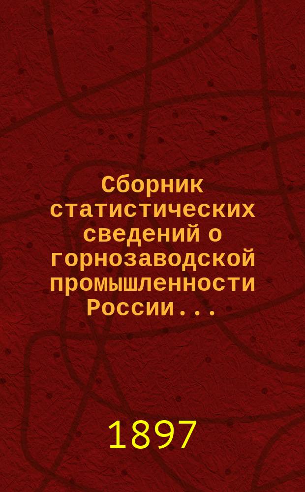 Сборник статистических сведений о горнозаводской промышленности России.. : Сост. по офиц. данным. в 1895 заводском году