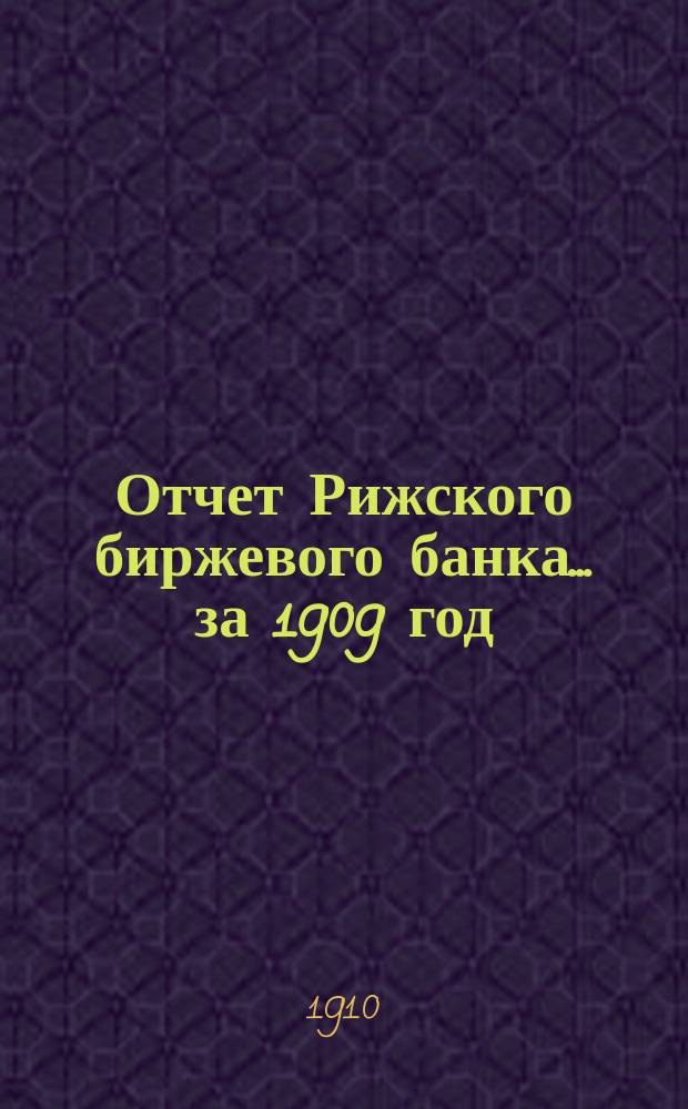 Отчет Рижского биржевого банка... за 1909 год