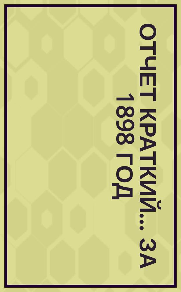 Отчет [краткий]... ... за 1898 год