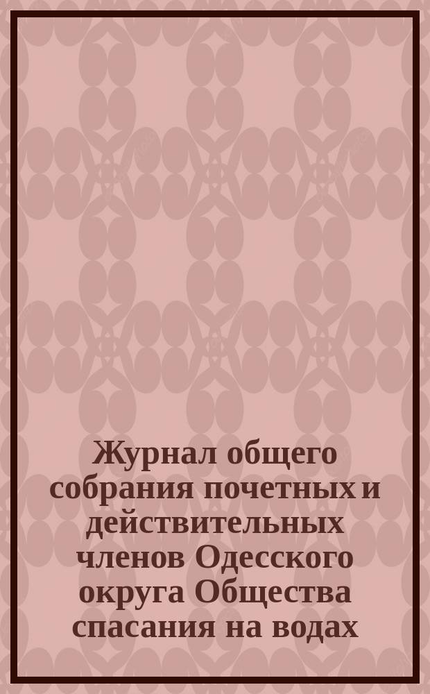 Журнал общего собрания почетных и действительных членов Одесского округа Общества спасания на водах... ... 6-го ноября 1888 года