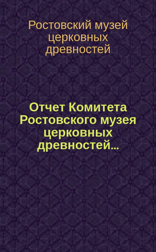 Отчет Комитета Ростовского музея церковных древностей...