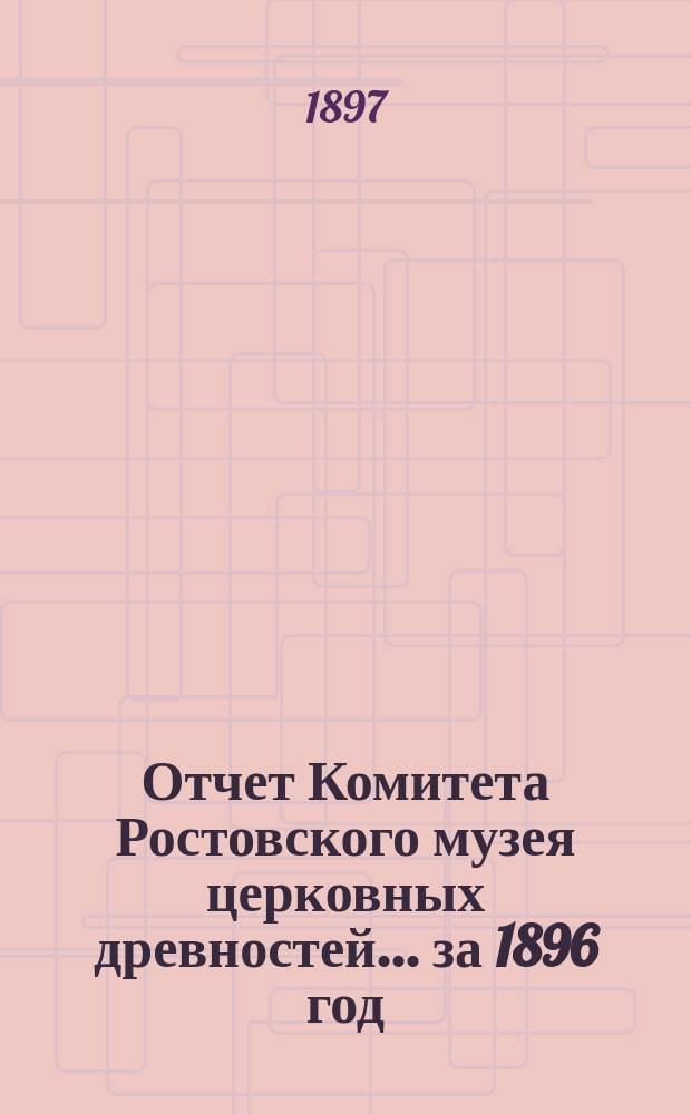 Отчет Комитета Ростовского музея церковных древностей... за 1896 год