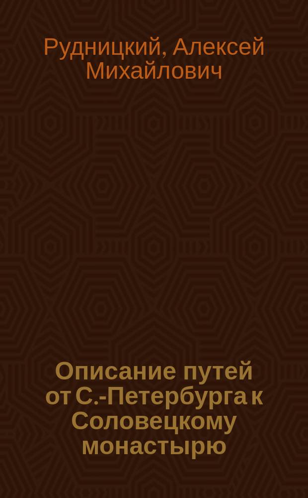 Описание путей от С.-Петербурга к Соловецкому монастырю (на Белом море) и до водопада "Кивач" (в 67 верстах от г. Петрозаводска)