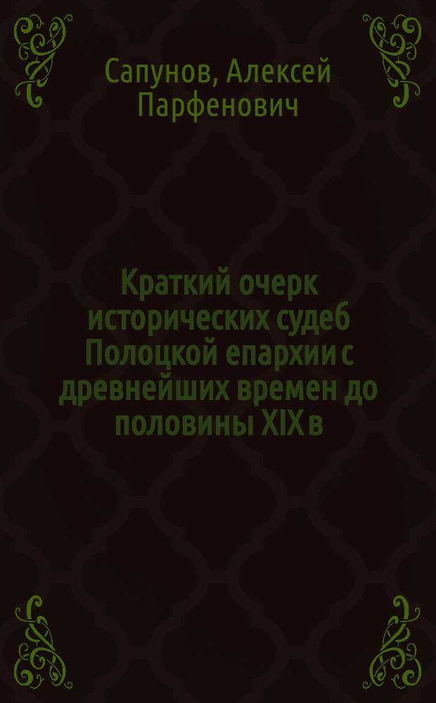 Краткий очерк исторических судеб Полоцкой епархии с древнейших времен до половины XIX в.