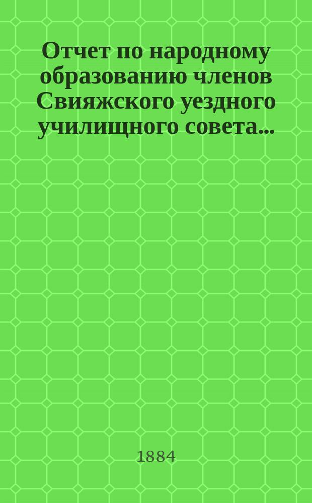 Отчет по народному образованию членов Свияжского уездного училищного совета...