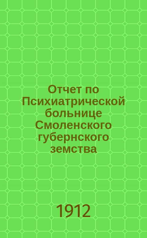 Отчет по Психиатрической больнице Смоленского губернского земства (в Гедеоновке)... за 1911 год