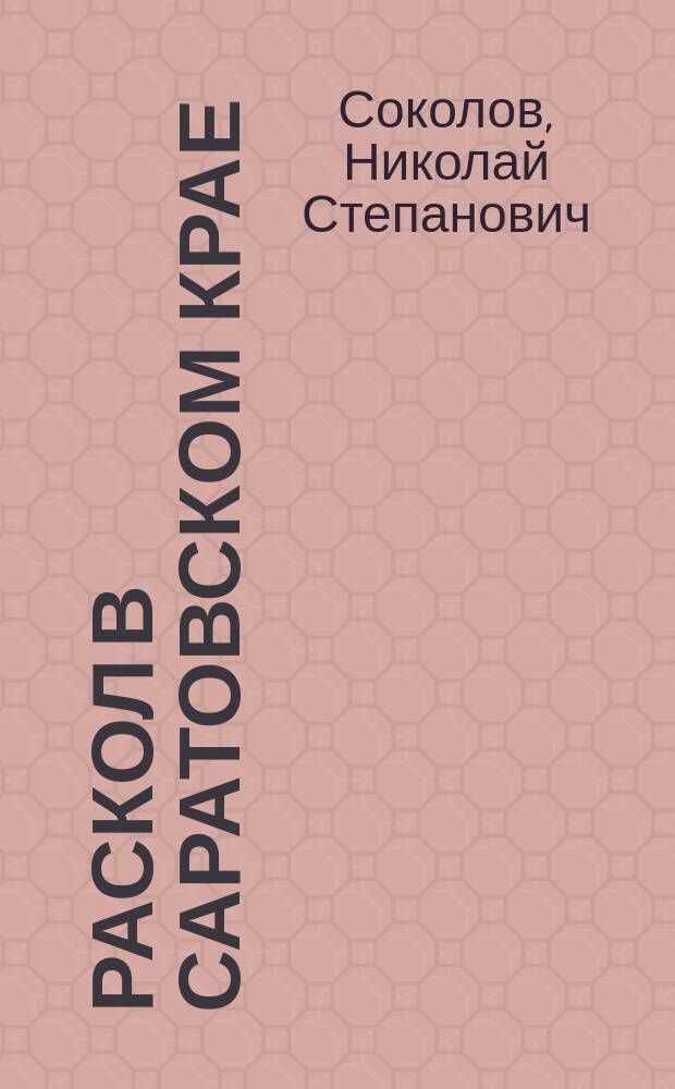 Раскол в Саратовском крае : Опыт исслед. по неизд. материалам. Т. 1-