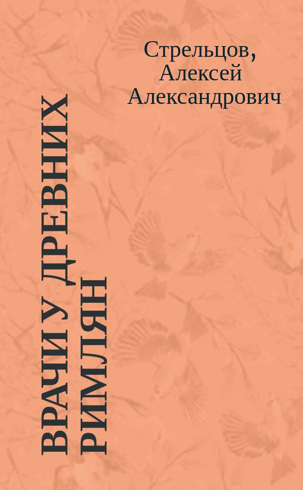 Врачи у древних римлян : Эпигр. очерки Алексея Стрельцова, прив.-доц. Моск. ун-та