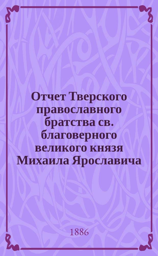 Отчет Тверского православного братства св. благоверного великого князя Михаила Ярославича... ... за 1899-1900 г.