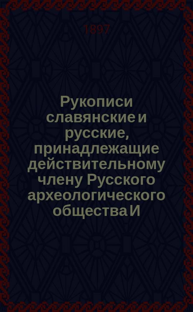 Рукописи славянские и русские, принадлежащие действительному члену Русского археологического общества И.А. Вахрамееву : Вып. [1]-6. Вып. 4