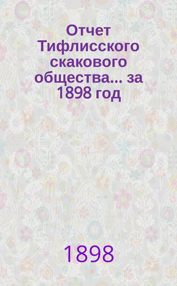Отчет Тифлисского скакового общества... ... за 1898 год