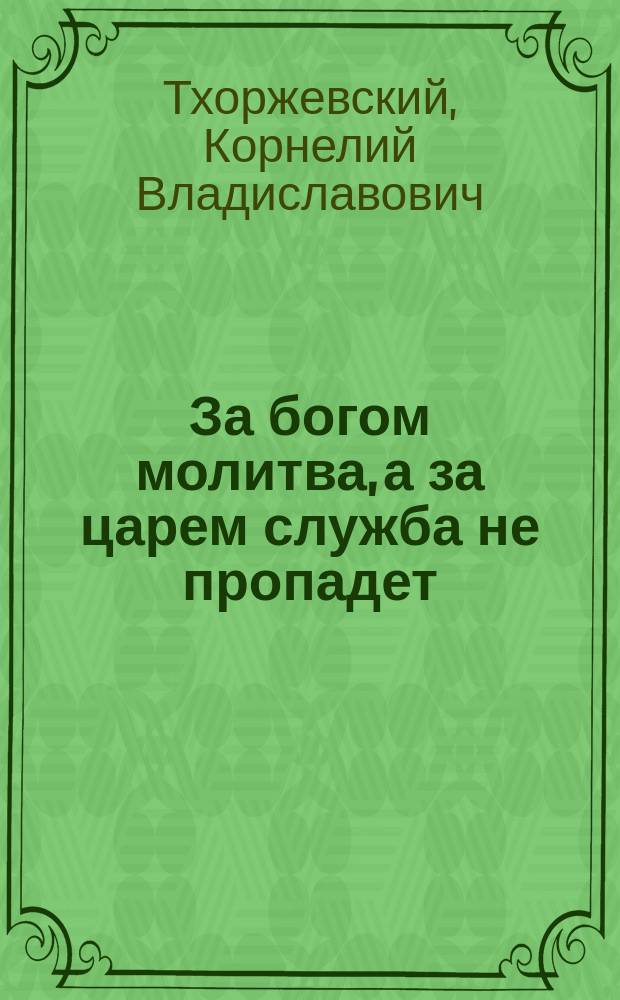 За богом молитва, [а за царем служба не пропадет] : Рассказ