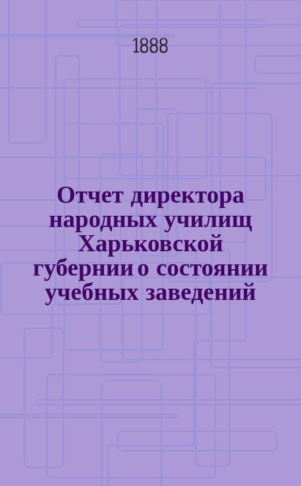 Отчет директора народных училищ Харьковской губернии о состоянии учебных заведений...