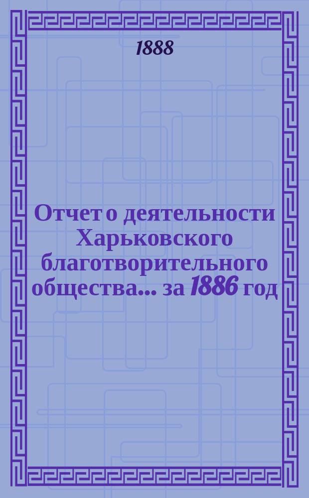 Отчет о деятельности Харьковского благотворительного общества... за 1886 год