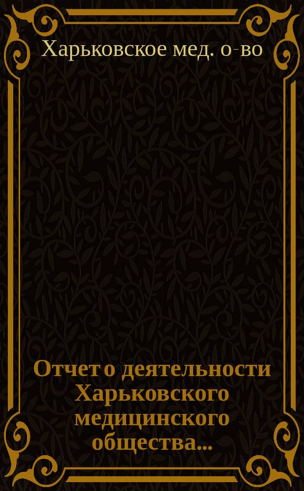 Отчет о деятельности Харьковского медицинского общества...