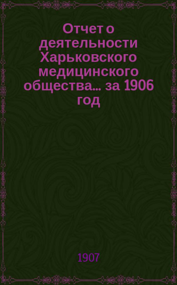 Отчет о деятельности Харьковского медицинского общества... за 1906 год