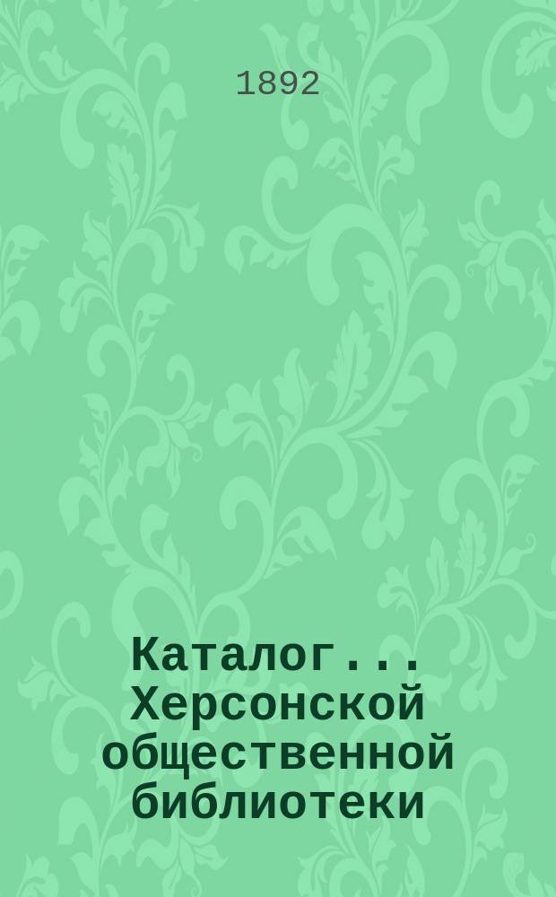 Каталог... Херсонской общественной библиотеки : Отдел 1. 1-е дополнение : 1-е дополнение...