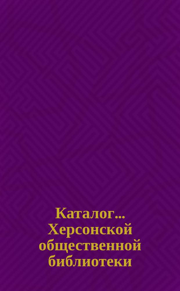 Каталог... Херсонской общественной библиотеки : Отдел 1. Отд. 1 : ... по богословию, философии, психологии и логике