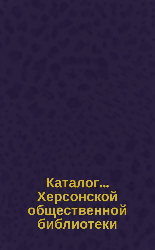 Каталог... Херсонской общественной библиотеки : Отдел 1. Отд. 7 : ... детских книг, по педагогике, дидактике, методике и народных книг