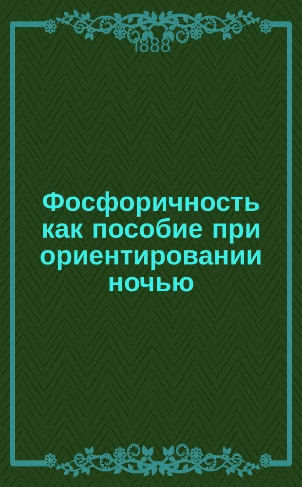 Фосфоричность как пособие при ориентировании ночью : Изд. при содействии Штаба 15 Арм. корпуса