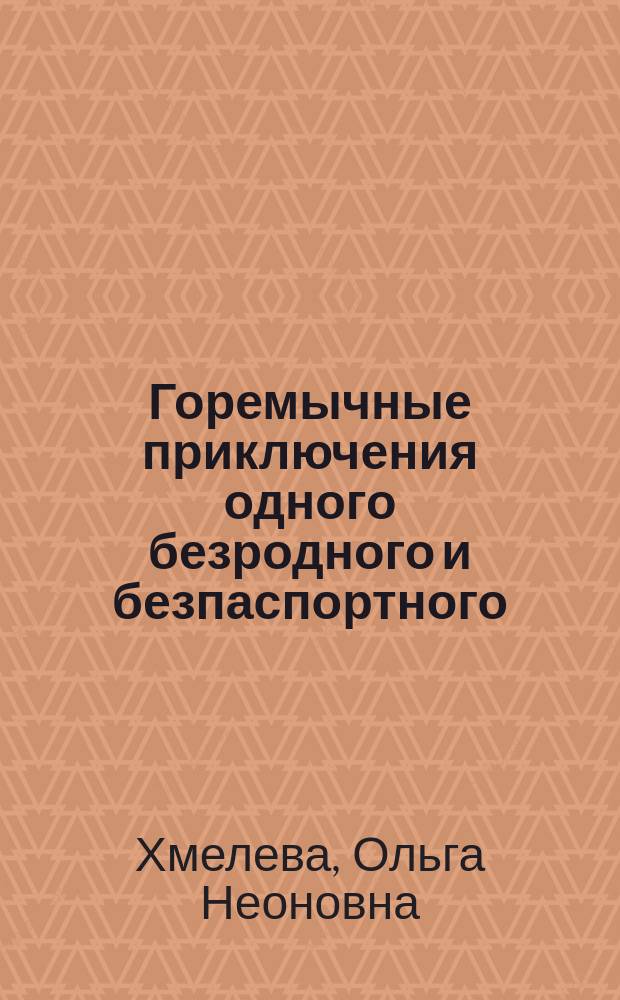 Горемычные приключения одного безродного и безпаспортного : Рассказ О. Хмелевой
