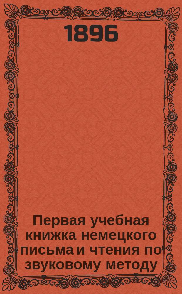 Первая учебная книжка немецкого письма и чтения по звуковому методу : Со ст. для рассказа и пер
