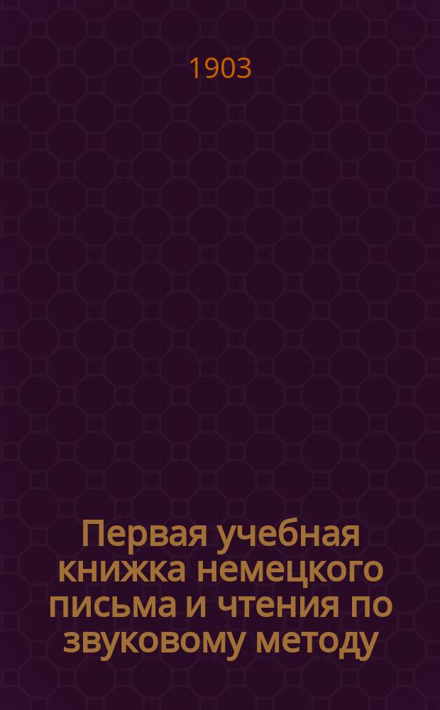 Первая учебная книжка немецкого письма и чтения по звуковому методу : Со ст. для рассказа и пер