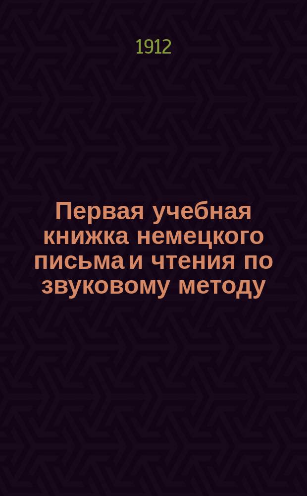 Первая учебная книжка немецкого письма и чтения по звуковому методу : Со ст. для рассказа и пер