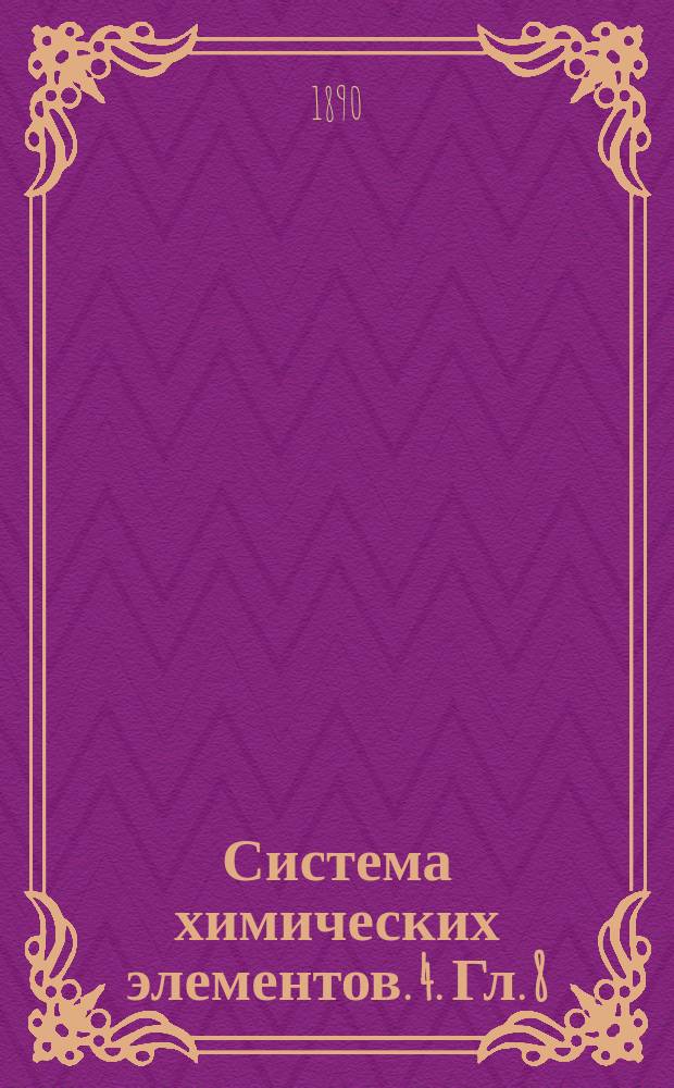 Система химических элементов. 4. [Гл. 8]