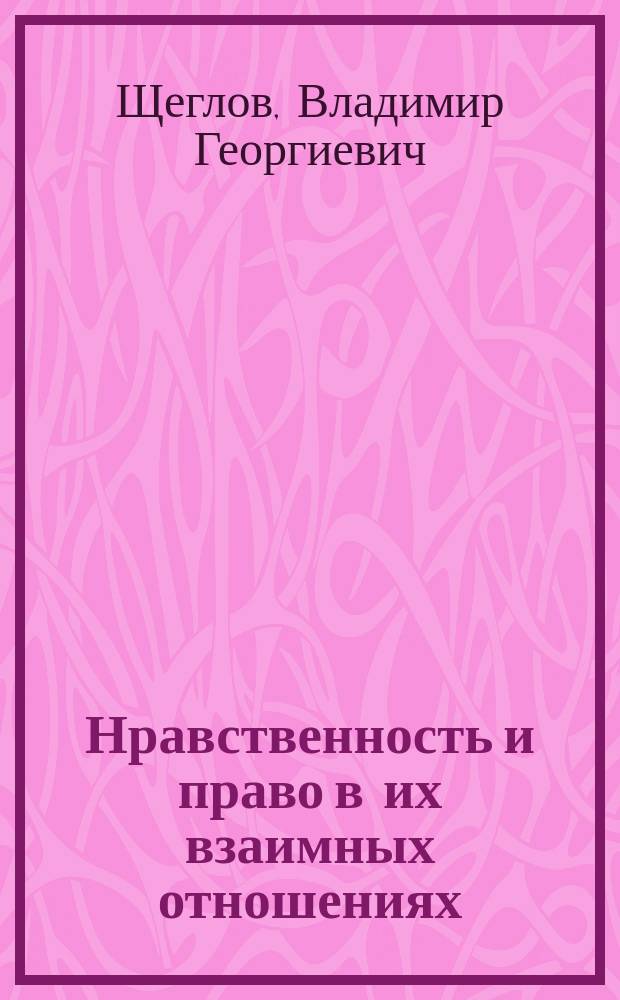 Нравственность и право в их взаимных отношениях : Речь, чит. на акте Демидовск. юрид. лицея 30 авг. 1888 г.