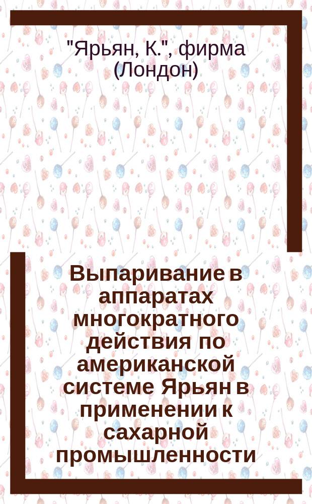 Выпаривание в аппаратах многократного действия по американской системе Ярьян в применении к сахарной промышленности