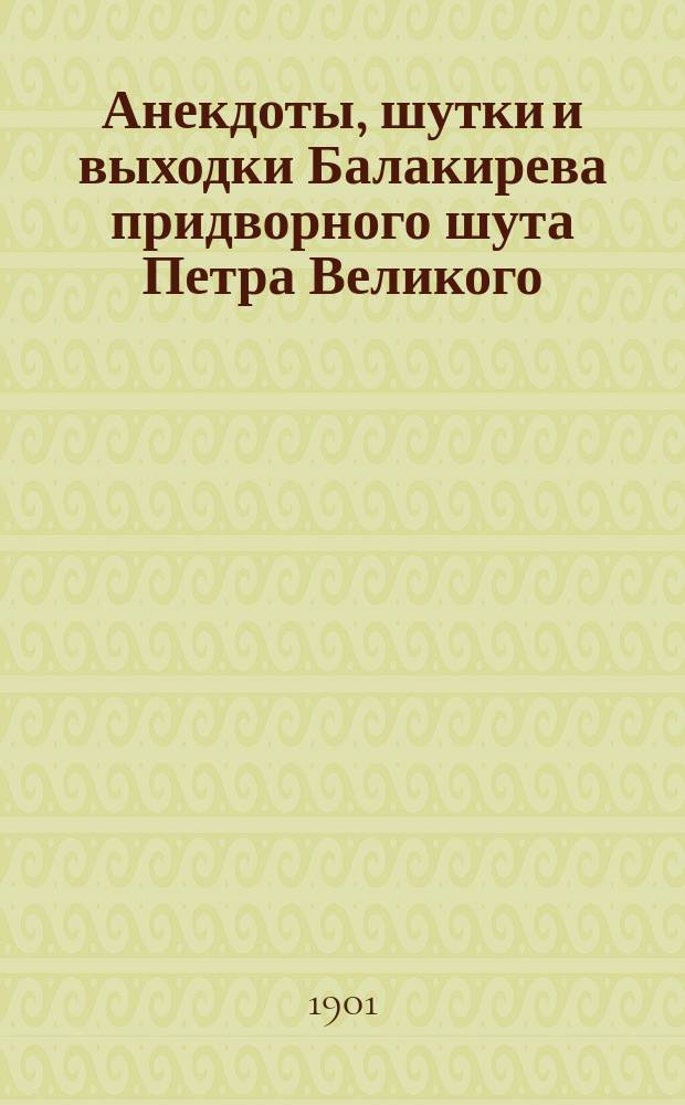 Анекдоты, шутки и выходки Балакирева придворного шута Петра Великого : В 2 ч. Ч. 1-2