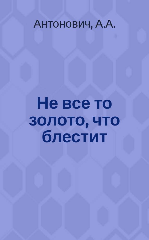 Не все то золото, что блестит; Бондарь: Повесть А.А. Антоновича