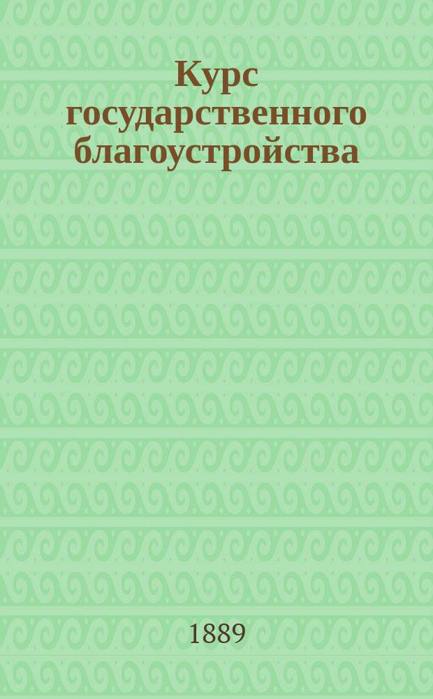 Курс государственного благоустройства (полицейского права). Ч. 1