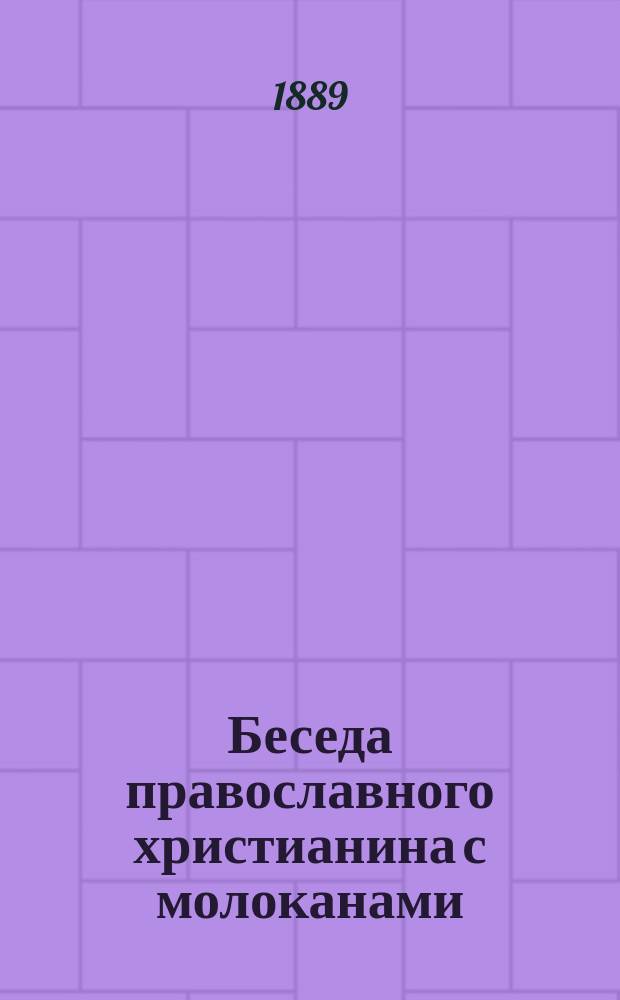Беседа православного христианина с молоканами : Из 1 ч. бесед о храме миссионера иером. Арсения Рус. Пантелеимонова монастыря на Афоне. [Беседа 1] : О храме, "Церковь Христова и чада ее"