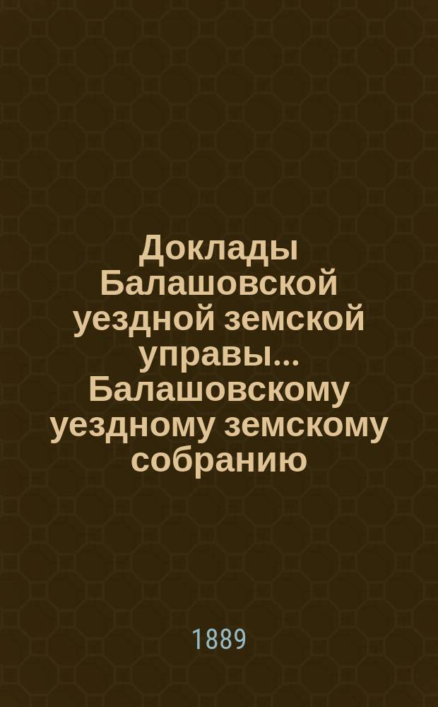 Доклады Балашовской уездной земской управы... Балашовскому уездному земскому собранию...