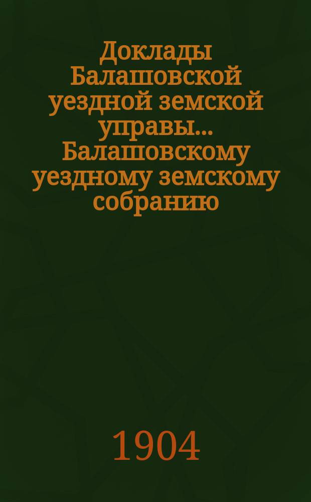 Доклады Балашовской уездной земской управы... Балашовскому уездному земскому собранию... XXXVIII очередному [1903 года]