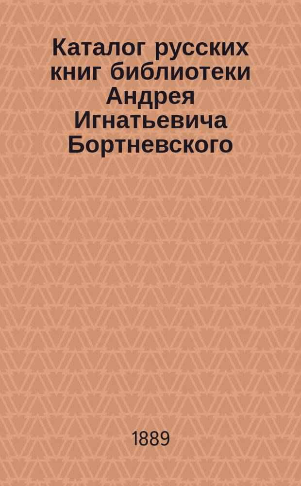 Каталог русских книг библиотеки Андрея Игнатьевича Бортневского