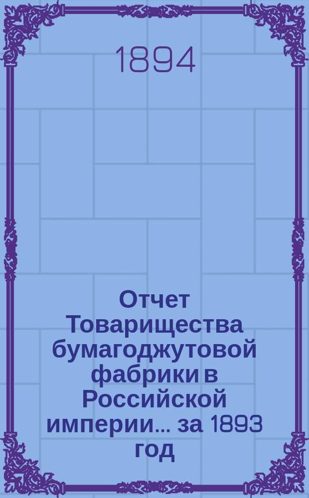 Отчет Товарищества бумагоджутовой фабрики в Российской империи... ... за 1893 год