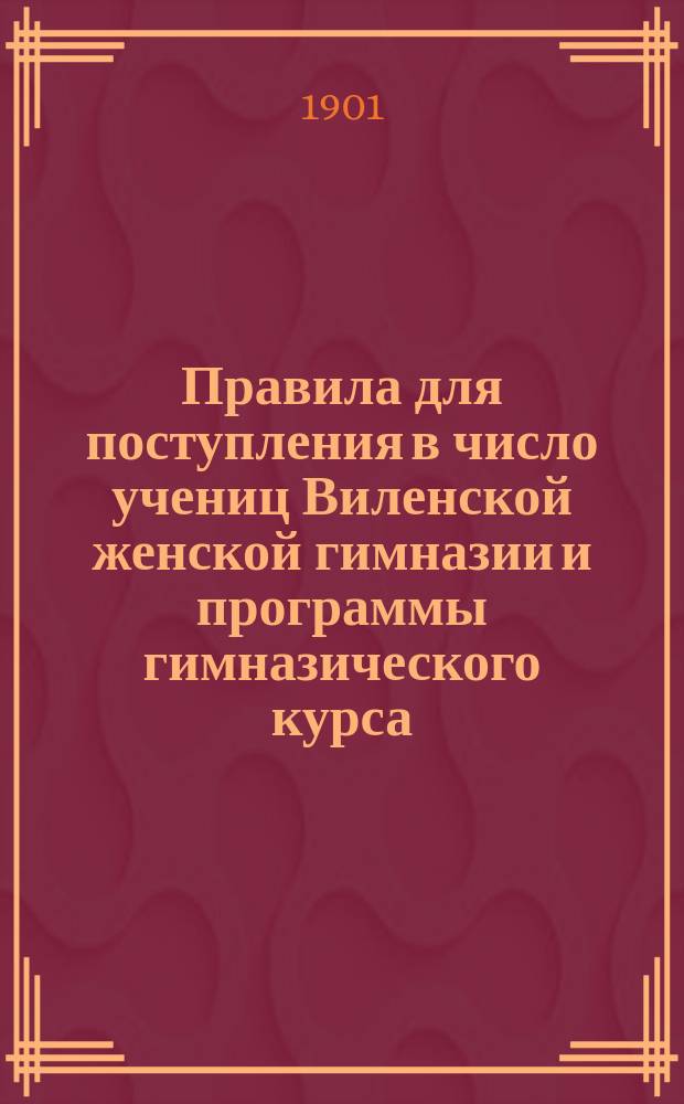 Правила для поступления в число учениц Виленской женской гимназии и программы гимназического курса