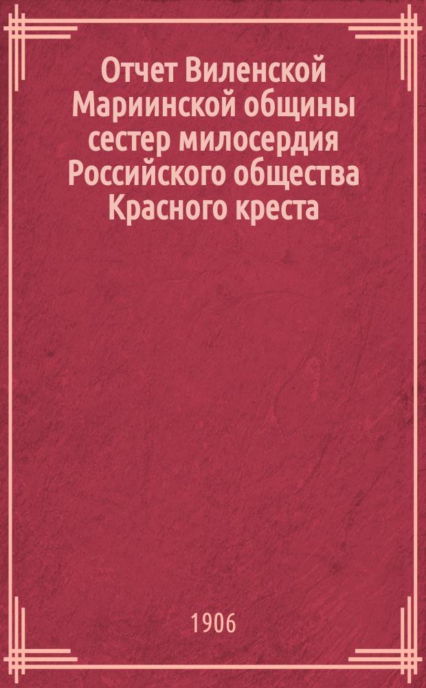 Отчет Виленской Мариинской общины сестер милосердия Российского общества Красного креста ... за 1905 год