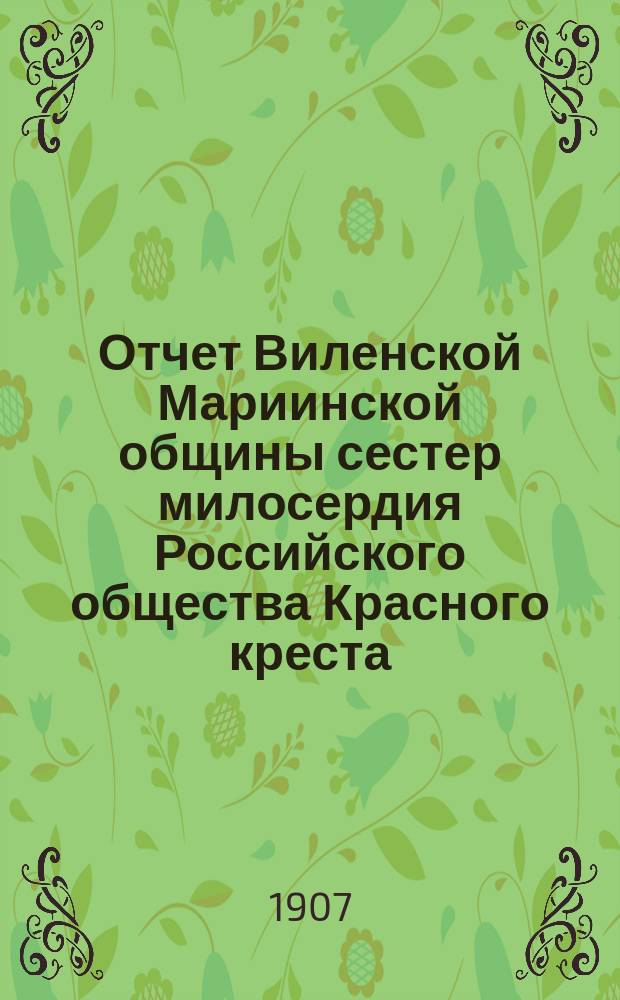 Отчет Виленской Мариинской общины сестер милосердия Российского общества Красного креста ... за 1906 год